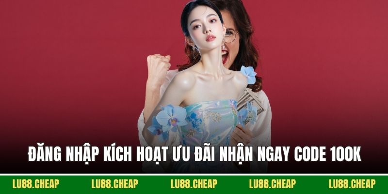 Đăng nhập kích hoạt ưu đãi nhận ngay code 100k