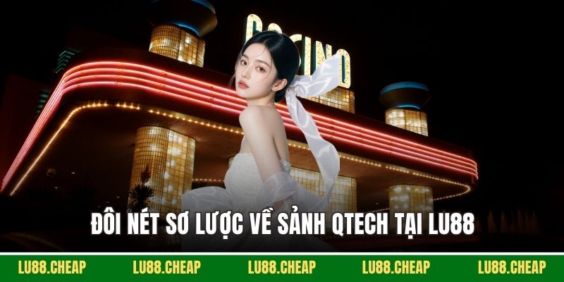 Đôi nét sơ lược về sảnh Qtech tại Lu88