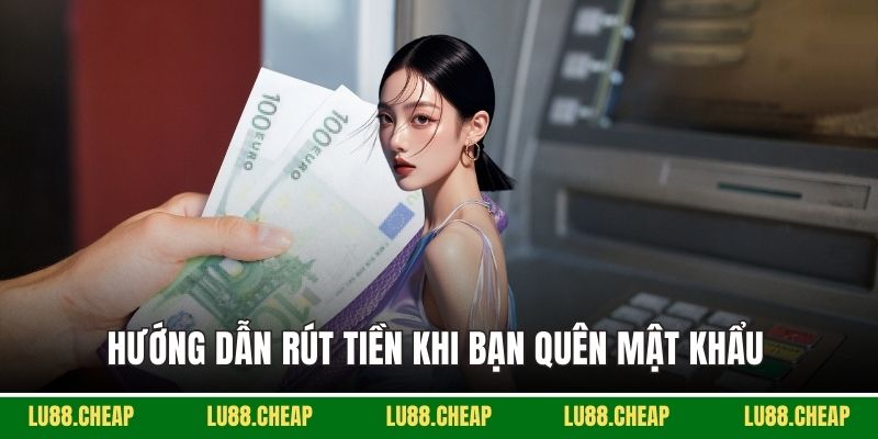 Hướng dẫn rút tiền khi bạn quên mật khẩu