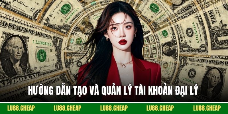 Hướng dẫn tạo và quản lý tài khoản Đại lý