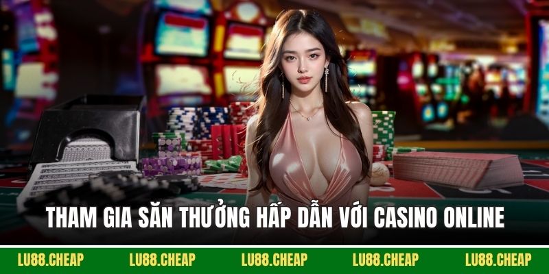 Tham gia săn thưởng hấp dẫn với casino online